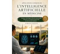 APPLICATIONS CLINIQUES DE L'INTELLIGENCE ARTIFICIELLE EN MÉDECINE: Principes, technologies, efficacité opérationnelle, études de cas et tendances futures dans les soins de santé modernes