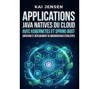 Applications Java natives du cloud avec Kubernetes et Spring Boot: Création et déploiement de microservices évolutifs