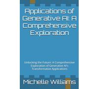 Applications of Generative AI: A Comprehensive Exploration: Unlocking the Future: A Comprehensive Exploration of Generative AI's Transformative Applications