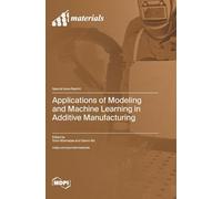 Applications of Modeling and Machine Learning in Additive Manufacturing