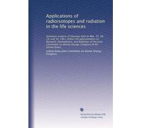 Applications of radioisotopes and radiation in the life sciences: Summary-analysis of hearings held on Mar. 27, 28, 29, and 30, 1961, before the ... Atomic Energy, Congress of the United States
