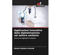 Applicazioni innovative della digitalizzazione nel settore sanitario: Come si può raggiungere il progresso