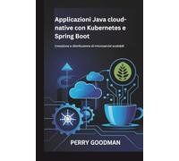 Applicazioni Java cloud-native con Kubernetes e Spring Boot: Creazione e distribuzione di microservizi scalabili