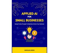 Applied AI for Small Businesses: Ready-To-Use Prompts To Optimize & Grow Your Business (Applied AI Series)