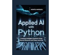 APPLIED AI WITH PYTHON: Creating Intelligent Systems Using Neural Networks and Deep Learning