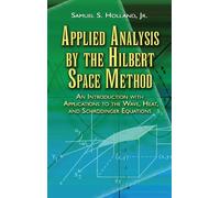 Applied Analysis by the Hilbert Space Method: An Introduction with Applications to the Wave, Heat and Schrodinger Equations (Dover Books on Mathematics)