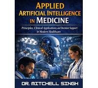 APPLIED ARTIFICIAL INTELLIGENCE IN MEDICINE: Principles, Clinical Applications, and Decision Support in Modern Healthcare