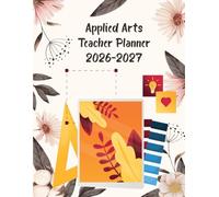 Applied Arts Teacher Planner 2026-2027: Academic Year Monthly and Weekly Class Organizer With Calendar from Aug 26 to Jul 27 | Lesson Planning Book With Gradebook and Attendance Log