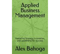 Applied Business Management: Mastering Strategy, Innovation, and Leadership for Success
