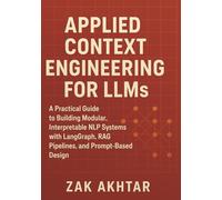 Applied Context Engineering for LLMs: A Practical Guide to Building Modular, Interpretable NLP Systems with LangGraph, RAG Pipelines, and Prompt-Based Design