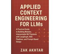Applied Context Engineering for LLMs: A Practical Guide to Building Modular, Interpretable NLP Systems with LangGraph, RAG Pipelines, and Prompt-Based Design