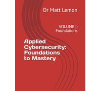 Applied Cybersecurity: Foundations to Mastery: VOLUME I: Foundations