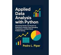 Applied Data Analysis with Python: Harnessing Pandas and NumPy for Exploratory Analysis, Data Wrangling, Visualization, and Real-World Problem Solving