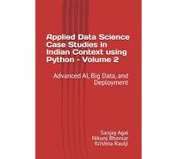 Applied Data Science Case Studies in Indian Context using Python - Volume 2: Advanced AI, Big Data, and Deployment (InDS Series: Indian Data Science Case Studies using Python)
