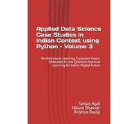 Applied Data Science Case Studies in Indian Context using Python - Volume 3: Reinforcement Learning, Computer Vision, Federated AI, and Quantum ... Data Science Case Studies using Python)