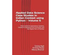 Applied Data Science Case Studies in Indian Context using Python - Volume 5: Multi-modal AI, Autonomous Systems, Climate AI, Quantum Error Correction, ... Data Science Case Studies using Python)