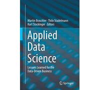 Applied Data Science: Lessons Learned for the Data-Driven Business