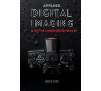 APPLIED DIGITAL IMAGING WITH THE Canon EOS 5D Mark IV