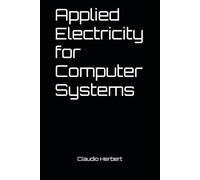 Applied Electricity for Computer Systems: No Formulas. No Fluff. Just What Works (The Physical Reality of Computing)