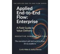 Applied End-to-End Flow: Enterprise: A Field Guide to Value Delivery (Executive Summary Edition)