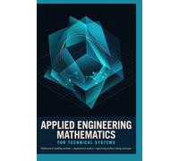 APPLIED ENGINEERING MATHEMATICS FOR TECHNICAL SYSTEMS: Mathematical Modeling Methods Computational Analysis and Engineering Problem Solving Techniques