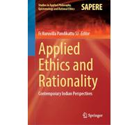 Applied Ethics and Rationality: Contemporary Indian Perspectives: 74 (Studies in Applied Philosophy, Epistemology and Rational Ethics, 74)