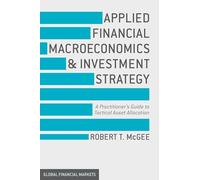 Applied Financial Macroeconomics and Investment Strategy: A Practitioner's Guide to Tactical Asset Allocation (Global Financial Markets)