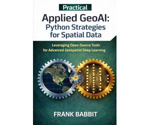 Applied GeoAI: Python Strategies for Spatial Data: Leveraging Open-Source Tools for Advanced Geospatial Deep Learning