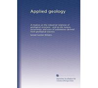 Applied geology: A treatise on the industrial relations of geological structure : and on the nature, occurrence, and uses of substances derived from geological sources