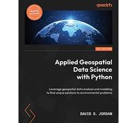 Applied Geospatial Data Science with Python: Leverage geospatial data analysis and modeling to find unique solutions to environmental problems