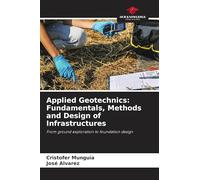 Applied Geotechnics: Fundamentals, Methods and Design of Infrastructures: From ground exploration to foundation design