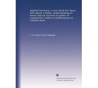 Applied harmony, a text-book for those who desire a better understanding of music and an increase in power of expression--either in performance or creative work.