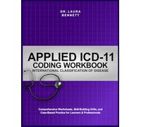 APPLIED ICD-11 CODING WORKBOOK (INTERNATIONAL CLASSIFICATION OF DISEASE): Comprehensive Worksheets, Skill-Building Drills, and Case-Based Practice for Learners & Professionals