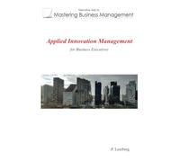 Applied Innovation Management for Business Executives (Mastering Business Management)