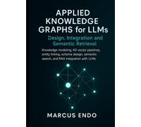 Applied Knowledge Graphs for LLMs: Design, Integration and Semantic Retrieval: Knowledge modeling, KG vector pipelines, entity linking, schema design, semantic search, and RAG integration with LLMs