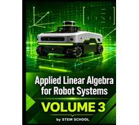Applied Linear Algebra for Robot Systems Volume 3: Mathematics for Robotics, Automation and Intelligent Machines (Foundation on Robotics : Mathematics, Physics & Programming for Robotics)