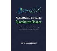 Applied Machine Learning for Quantitative Finance: Practical Models for Predictive Asset Pricing, Risk Forecasting, and Strategy Automation