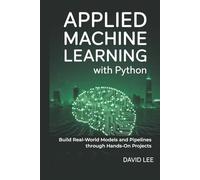 Applied Machine Learning with Python: Build Real-World Models and Pipelines through Hands-On Projects