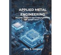 Applied Metal Engineering: Building Graphics and Compute Systems the Smart Way (Embedded Systems Mastery Series)
