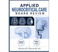 APPLIED NEUROCRITICAL CARE BOARD REVIEW: A Practice-Oriented Reference for NeuroICU Decision-Making, Cerebrovascular Emergencies, Brain Death ... and Perioperative Neurology for Fellows