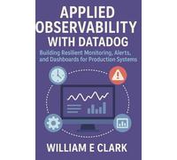 Applied Observability with Datadog: Building Resilient Monitoring, Alerts, and Dashboards for Production Systems