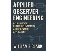 Applied Observer Engineering: Design Methods, Robust Implementation, and Real-World Applications