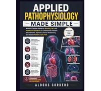 APPLIED PATHOPHYSIOLOGY MADE SIMPLE: A Visual Clinical Guide for Nursing, NP, and Healthcare Students to Understand Disease Mechanisms, Improve Clinical Reasoning, and Master Patient Care Fast