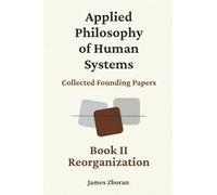 Applied Philosophy of Human Systems: Collected Founding Papers: Book II: Reorganization