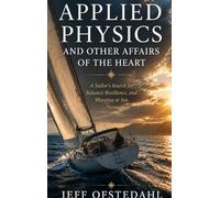 Applied Physics and Other Affairs of the Heart: A Sailor's Search for Balance, Resilience, and Meaning at Sea