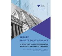 Applied Private Equity Finance: A Strategic Toolkit for Financial Architects and Capital Engineers (PE APEX Series: The Operator’s Library for Modern Private Equity)