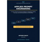 Applied Prompt Engineering: A Career-Technical Training Handbook for Designing, Testing, Securing, and Delivering Reliable LLM Workflows (PromptLadderPro Professional Training Series)