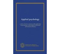 Applied psychology: a series of twelve volumes on the application of psychology to the problems of personal and business efficiency
