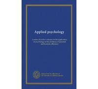 Applied psychology: a series of twelve volumes on the application of psychology to the problems of personal and business efficiency