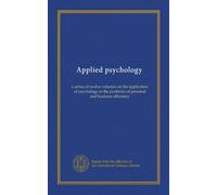 Applied psychology: a series of twelve volumes on the application of psychology to the problems of personal and business efficiency
